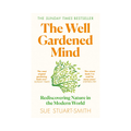 The Well Gardened Mind: Rediscovering Nature in the Modern World by Sue Stuart-Smith