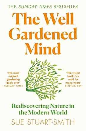 Well Gardened Mind: Rediscovering Nature In The Modern World