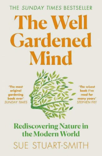 The Well Gardened Mind: Rediscovering Nature in the Modern World by Sue Stuart-Smith