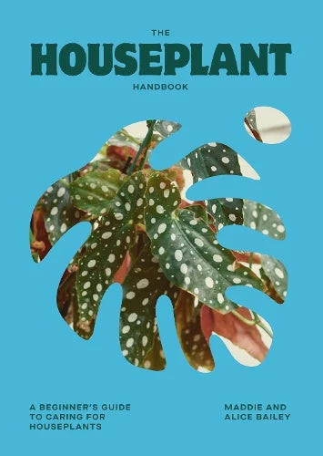 The Houseplant Handbook: A Beginner’s Guide to Caring for Houseplants by Alice Bailey