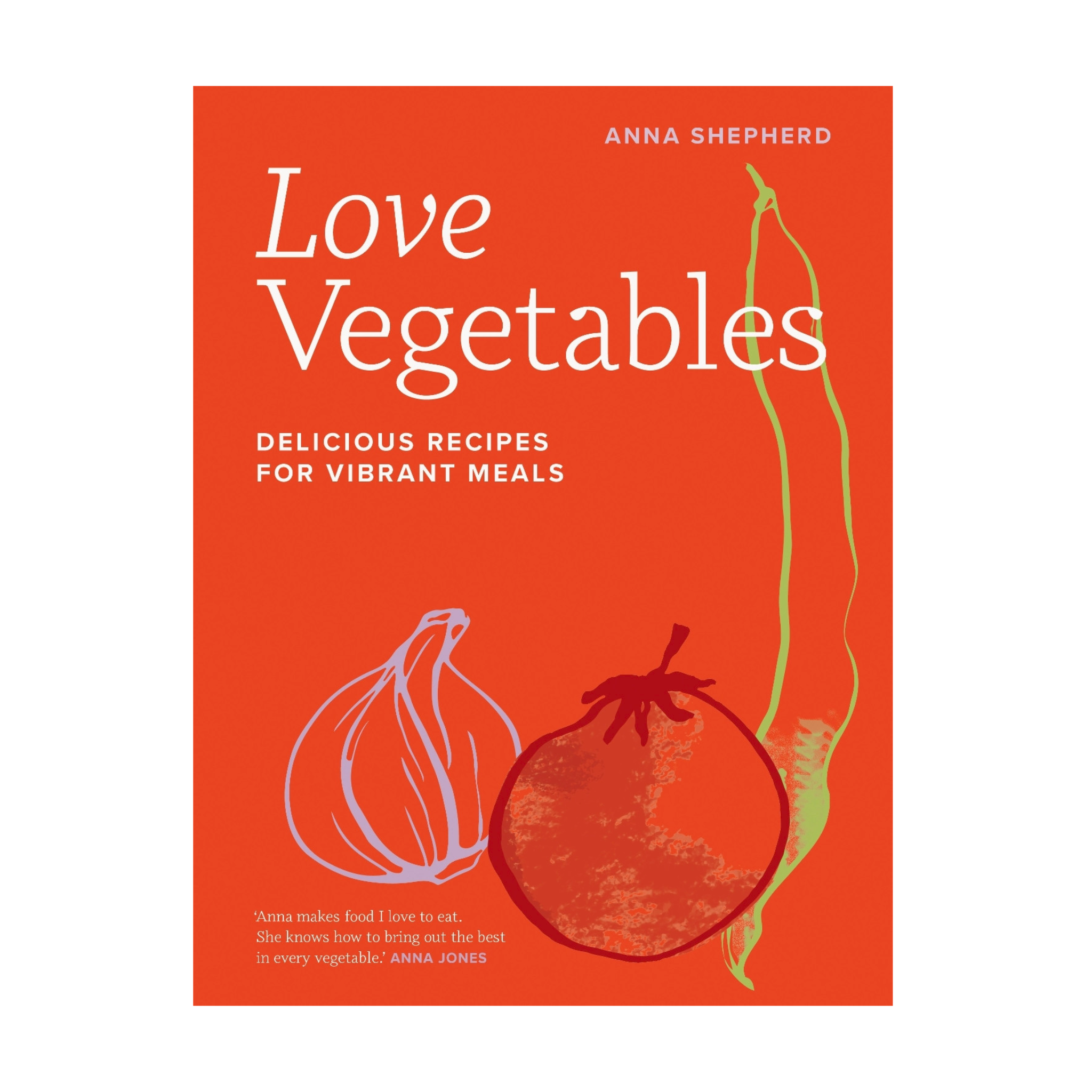 Love Vegetables: Delicious Recipes for Vibrant Meals by Anna Shepherd
