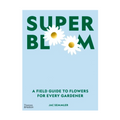 Super Bloom: A Field Guide To Flowers